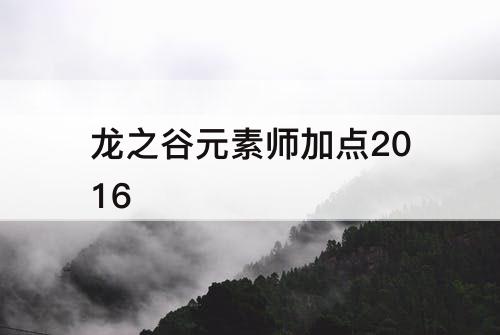 龙之谷元素师加点2016