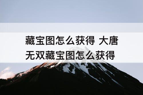 藏宝图怎么获得 大唐无双藏宝图怎么获得