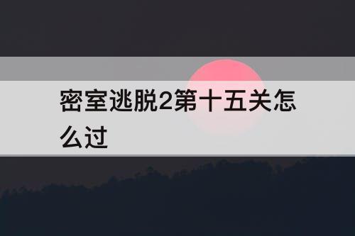 密室逃脱2第十五关怎么过