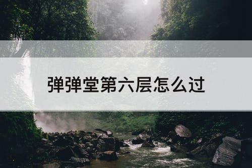 弹弹堂第六层怎么过