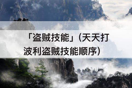 「盗贼技能」(天天打波利盗贼技能顺序)