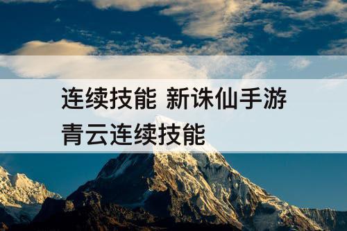 连续技能 新诛仙手游青云连续技能