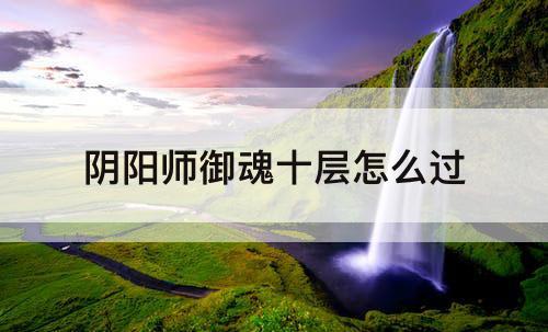 阴阳师御魂十层怎么过
