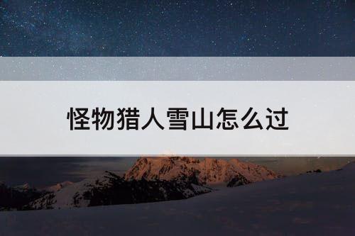 怪物猎人雪山怎么过