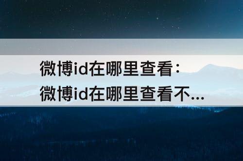 微博id在哪里查看：微博id在哪里查看不是昵称