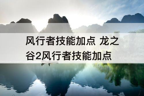 风行者技能加点 龙之谷2风行者技能加点
