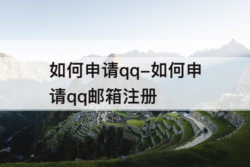 如何申请qq-如何申请qq邮箱注册