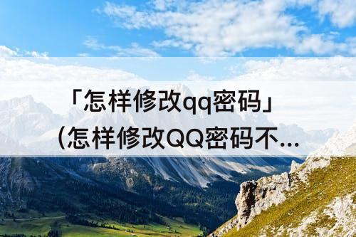 「怎样修改qq密码」(怎样修改QQ密码不让孩子登录)