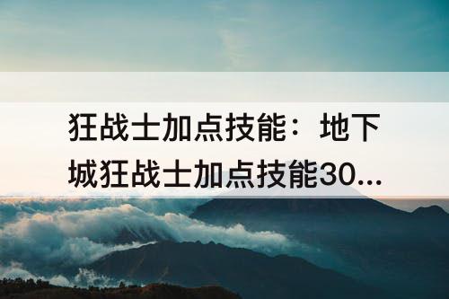 狂战士加点技能：地下城狂战士加点技能30级