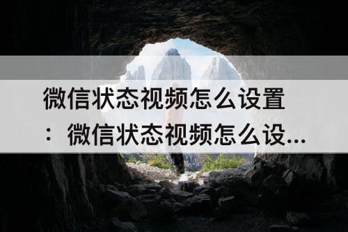 微信状态视频怎么设置：微信状态视频怎么设置30秒