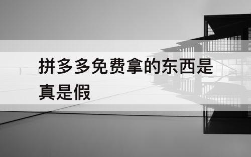 拼多多免费拿的东西是真是假