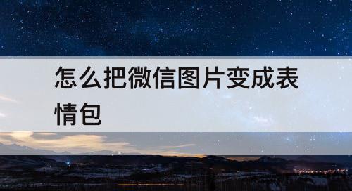 怎么把微信图片变成表情包