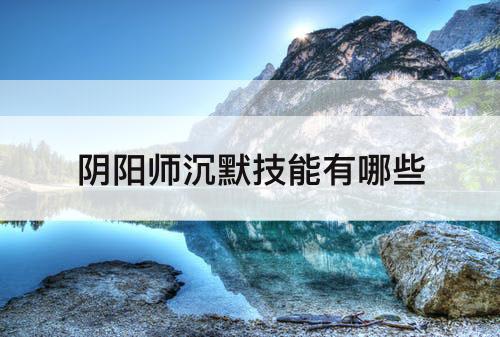 阴阳师沉默技能有哪些