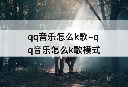 qq音乐怎么k歌-qq音乐怎么k歌模式