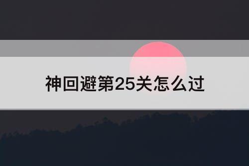神回避第25关怎么过