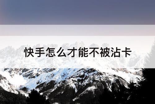快手怎么才能不被沾卡