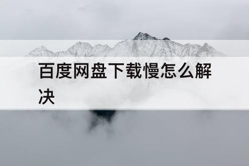 百度网盘下载慢怎么解决