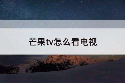 芒果tv怎么看电视