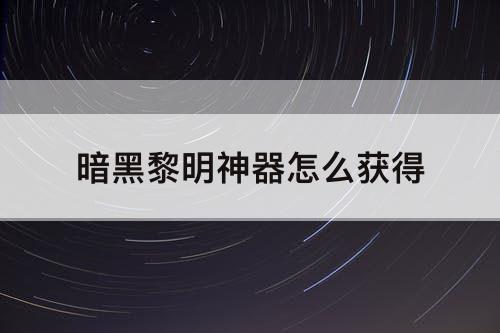 暗黑黎明神器怎么获得