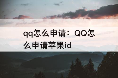 qq怎么申请：QQ怎么申请苹果id