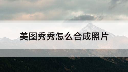 美图秀秀怎么合成照片