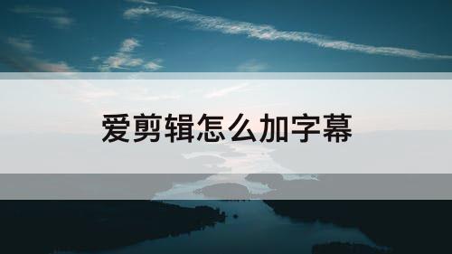 爱剪辑怎么加字幕