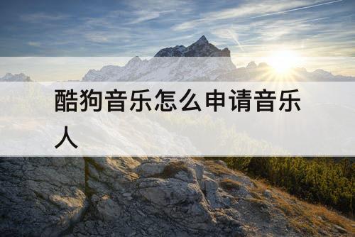 酷狗音乐怎么申请音乐人