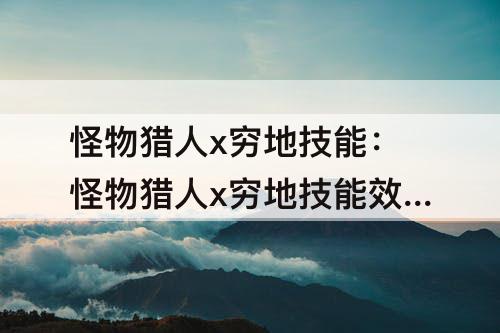 怪物猎人x穷地技能：怪物猎人x穷地技能效果