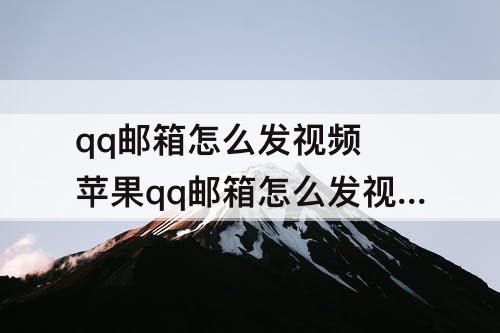 qq邮箱怎么发视频 苹果qq邮箱怎么发视频