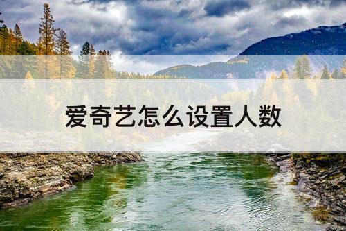 爱奇艺怎么设置人数