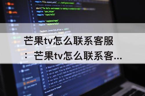 芒果tv怎么联系客服：芒果tv怎么联系客服电话