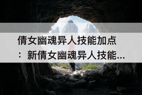 倩女幽魂异人技能加点：新倩女幽魂异人技能加点