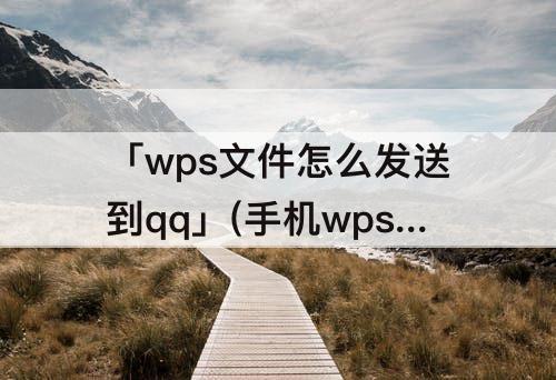 「wps文件怎么发送到qq」(手机wps文件怎么发送到qq邮箱)