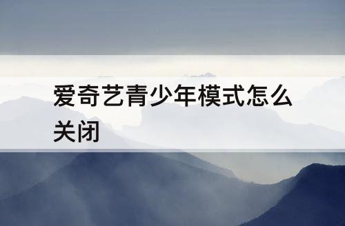 爱奇艺青少年模式怎么关闭