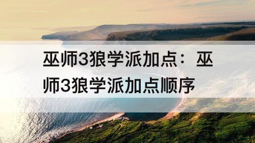 巫师3狼学派加点：巫师3狼学派加点顺序