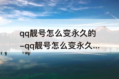 qq靓号怎么变永久的-qq靓号怎么变永久的知乎