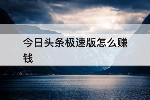 今日头条极速版怎么赚钱