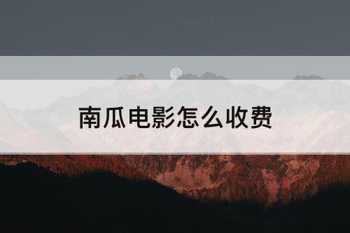 南瓜电影怎么收费