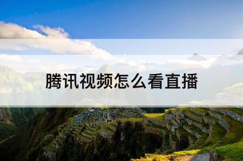 腾讯视频怎么看直播