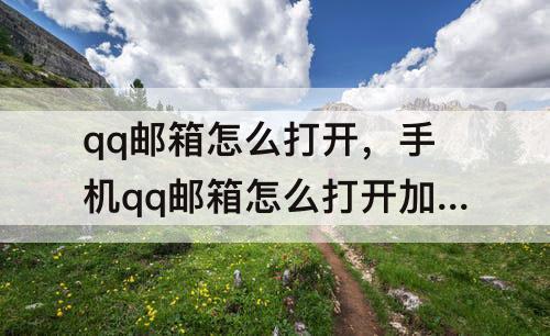 qq邮箱怎么打开，手机qq邮箱怎么打开加密邮件