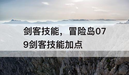 剑客技能，冒险岛079剑客技能加点