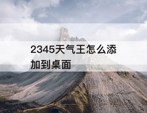 2345天气王怎么添加到桌面