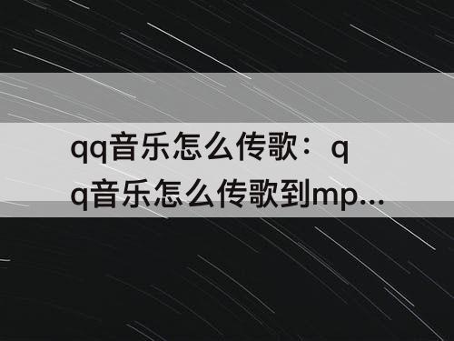 qq音乐怎么传歌：qq音乐怎么传歌到mp3里面