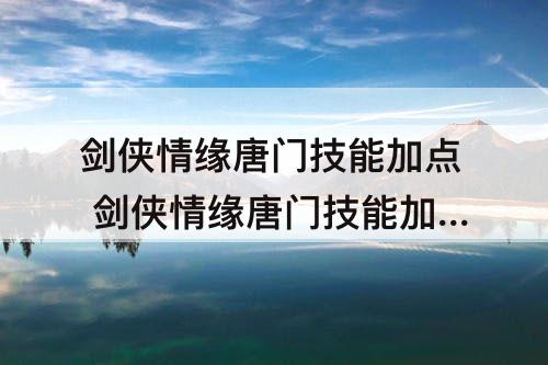 剑侠情缘唐门技能加点 剑侠情缘唐门技能加点图