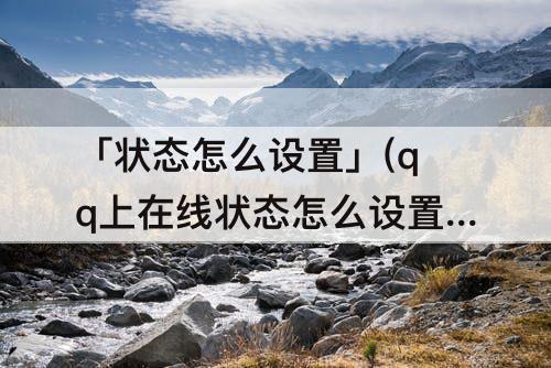 「状态怎么设置」(qq上在线状态怎么设置)