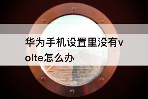 华为手机设置里没有volte怎么办