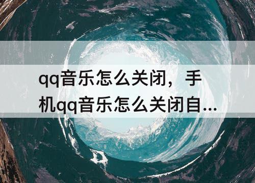 qq音乐怎么关闭，手机qq音乐怎么关闭自动续费会员