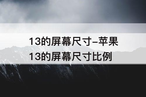 13的屏幕尺寸-苹果13的屏幕尺寸比例