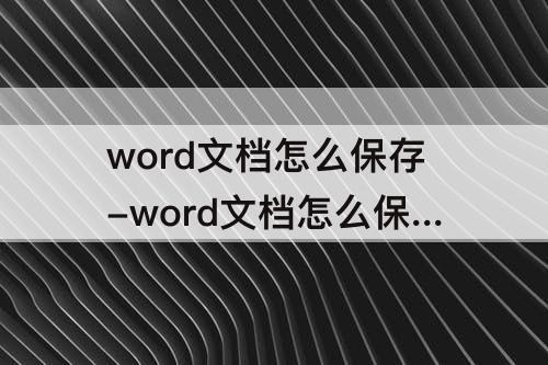 word文档怎么保存-word文档怎么保存到手机相册里