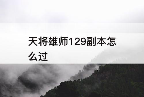 天将雄师129副本怎么过